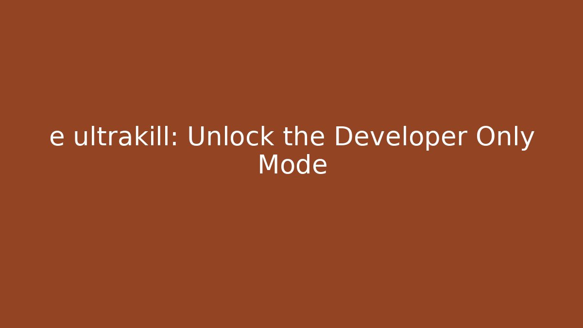 e ultrakill: Unlock the Developer Only Mode - Vintage E-Juice