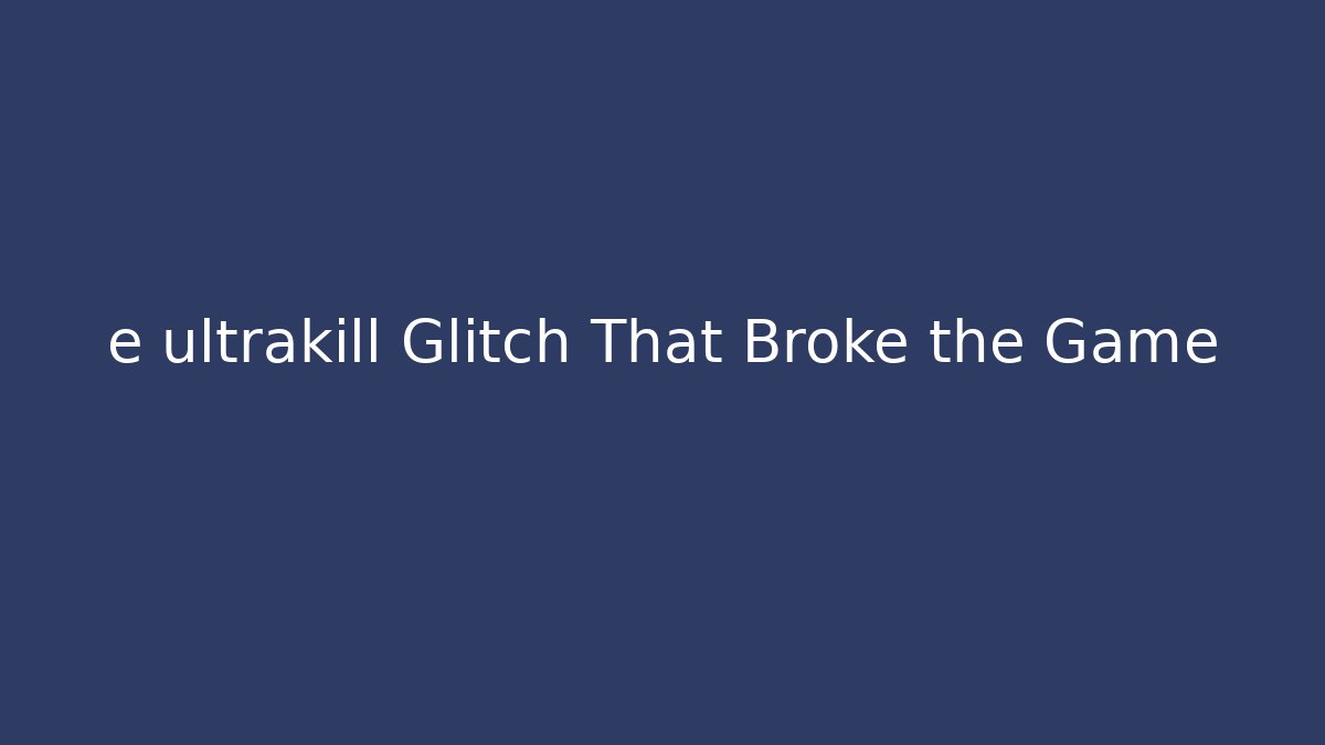 e ultrakill Glitch That Broke the Game - Vintage E-Juice