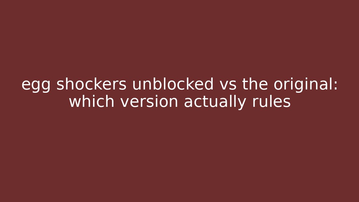 egg shockers unblocked vs the original: which version actually rules - Vintage E-Juice