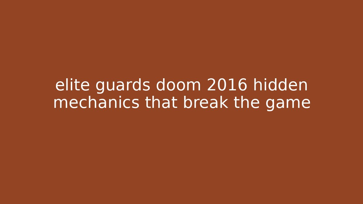 elite guards doom 2016 hidden mechanics that break the game
