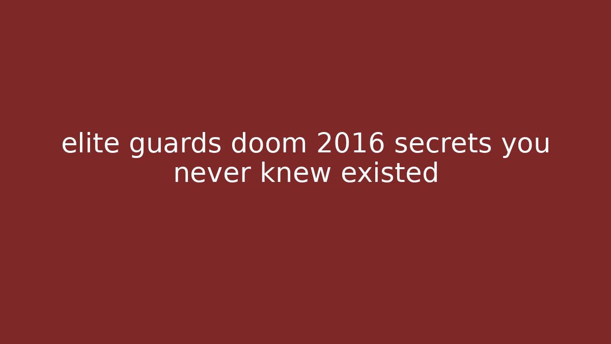 elite guards doom 2016 secrets you never knew existed