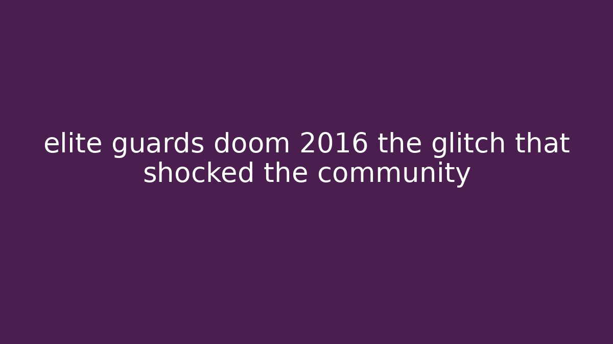 elite guards doom 2016 the glitch that shocked the community