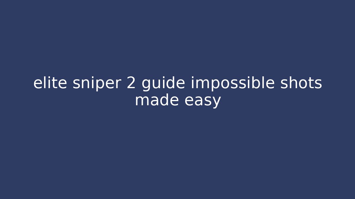 elite sniper 2 guide impossible shots made easy - Vintage E-Juice