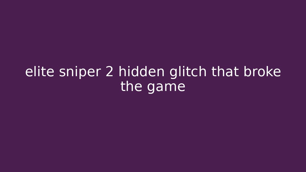 elite sniper 2 hidden glitch that broke the game