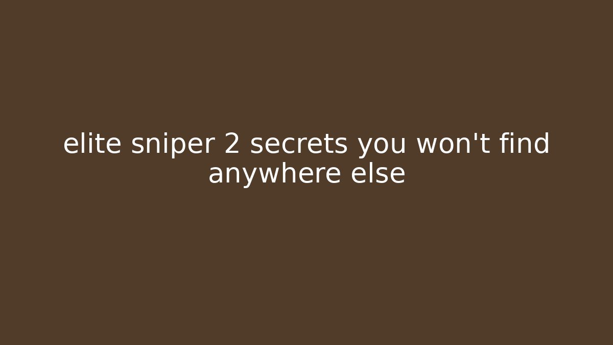elite sniper 2 secrets you won't find anywhere else