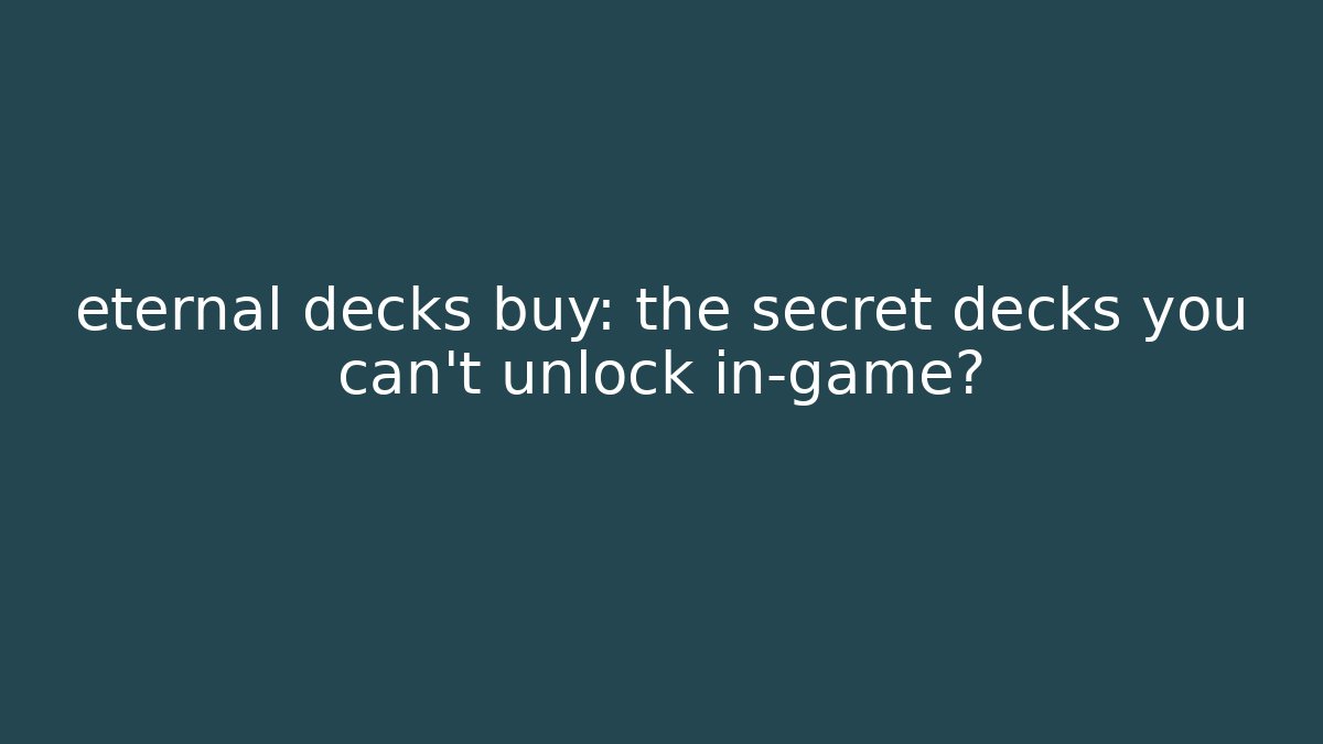 eternal decks buy: the secret decks you can't unlock in-game?
