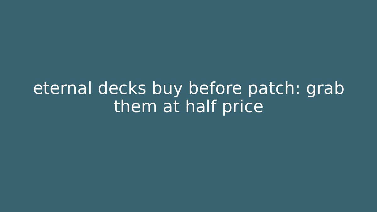 eternal decks buy before patch: grab them at half price