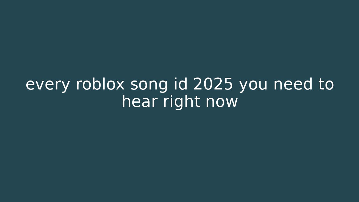 every roblox song id 2025 you need to hear right now