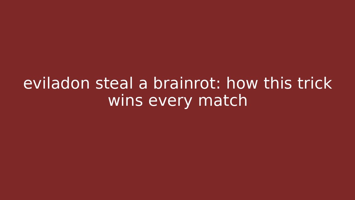 eviladon steal a brainrot: how this trick wins every match