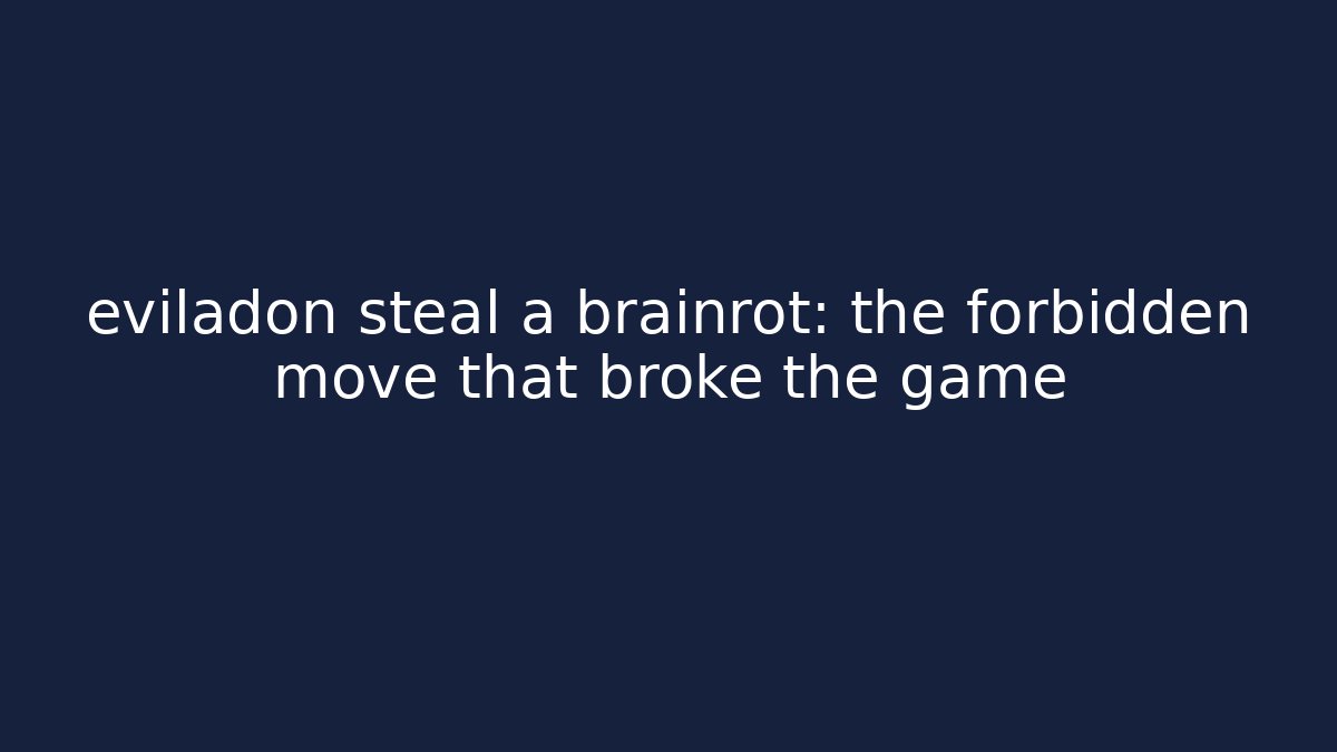 eviladon steal a brainrot: the forbidden move that broke the game