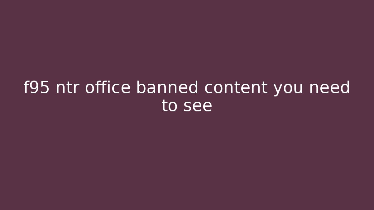f95 ntr office banned content you need to see