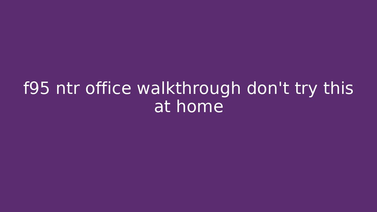 f95 ntr office walkthrough don't try this at home