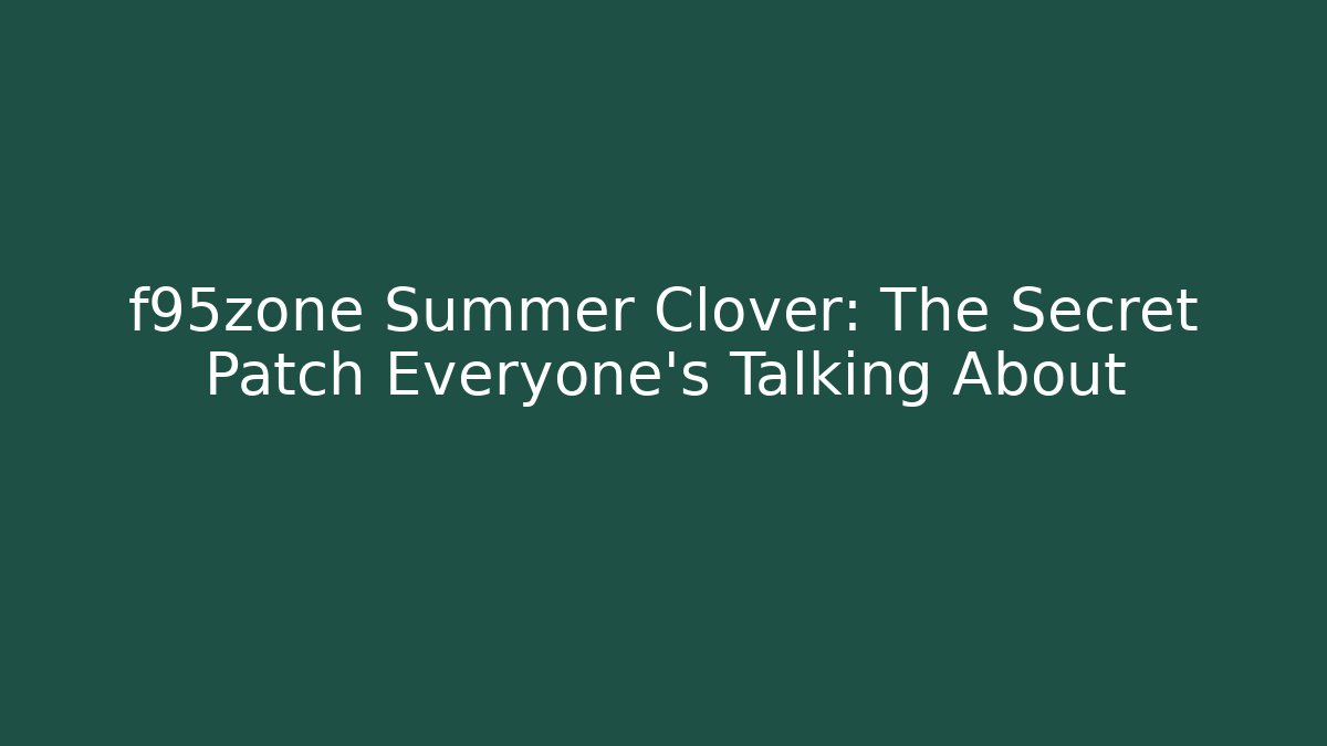 f95zone Summer Clover: The Secret Patch Everyone’s Talking About