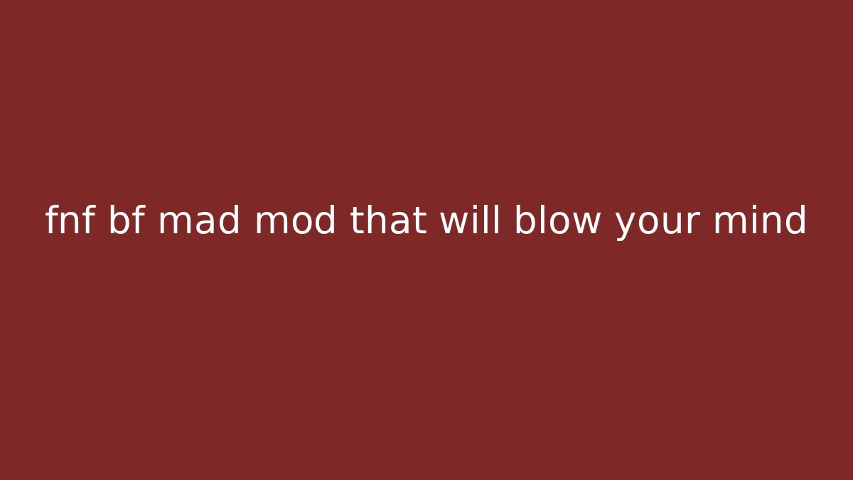fnf bf mad mod that will blow your mind