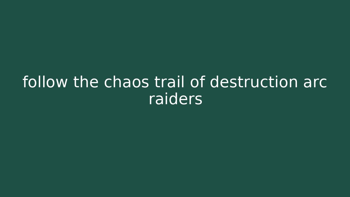 follow the chaos trail of destruction arc raiders - Vintage E-Juice