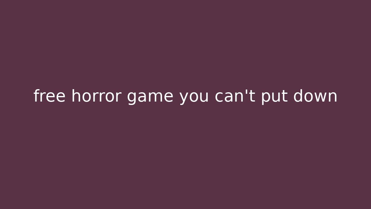 free horror game you can't put down