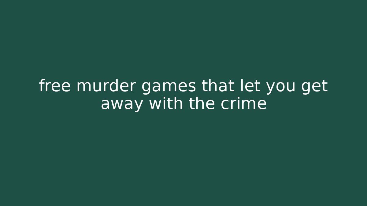 free murder games that let you get away with the crime