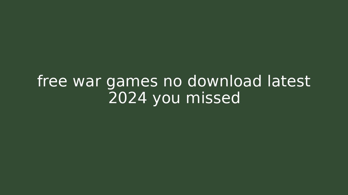 free war games no download latest 2024 you missed