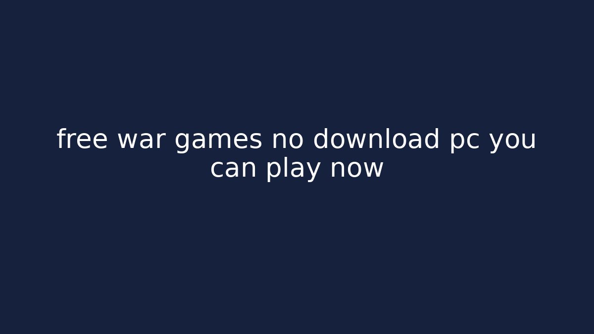free war games no download pc you can play now