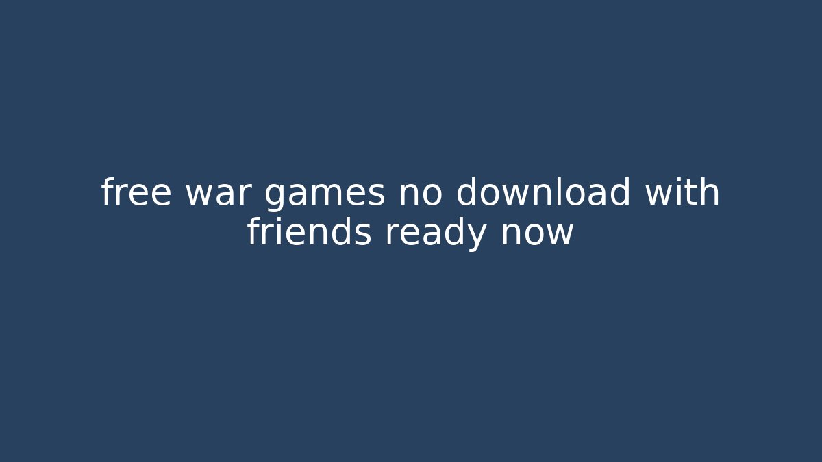 free war games no download with friends ready now