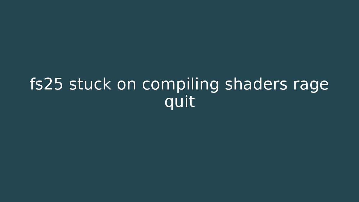 fs25 stuck on compiling shaders rage quit - Vintage E-Juice
