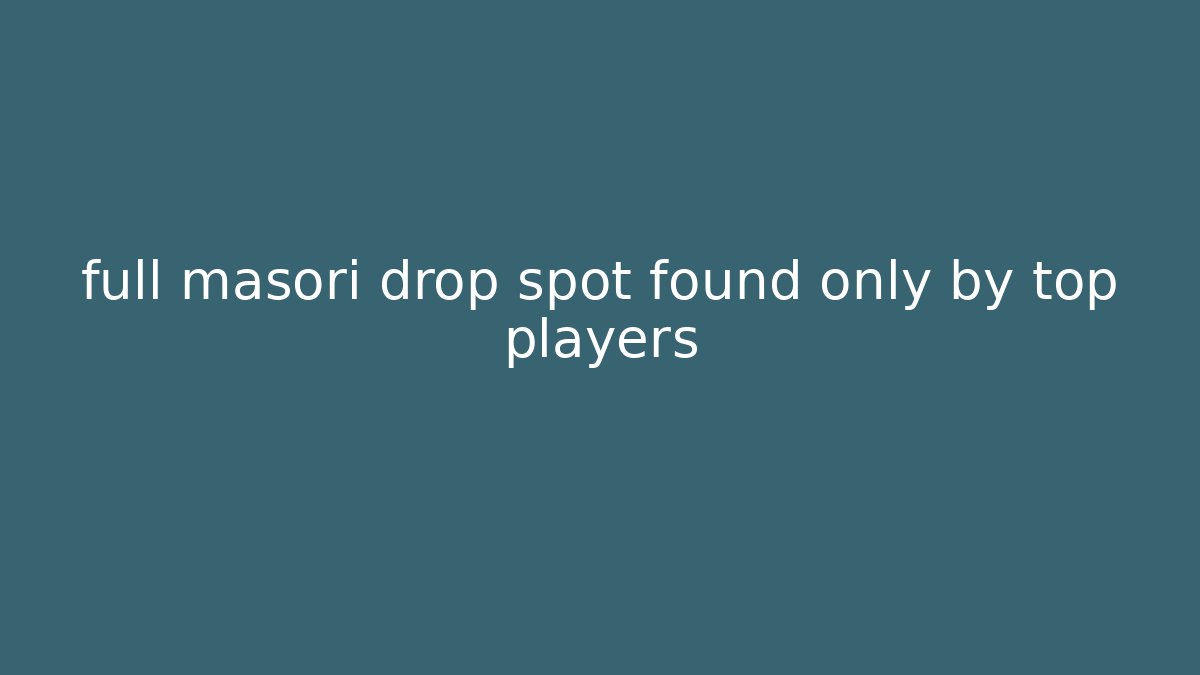 full masori drop spot found only by top players