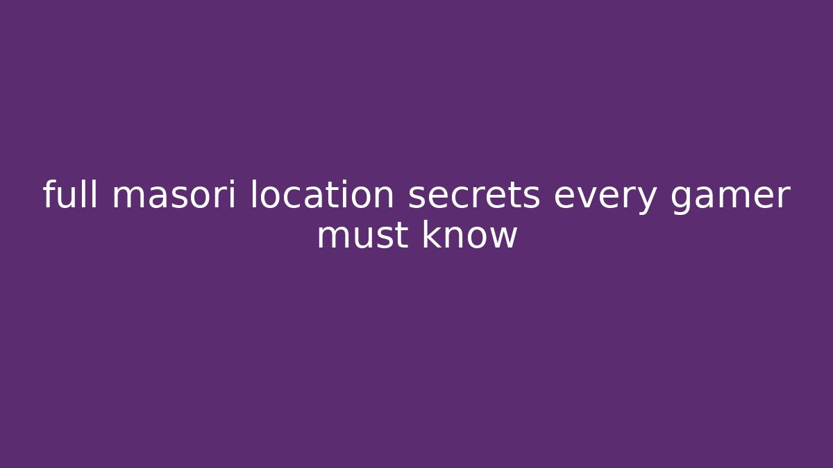 full masori location secrets every gamer must know - Vintage E-Juice