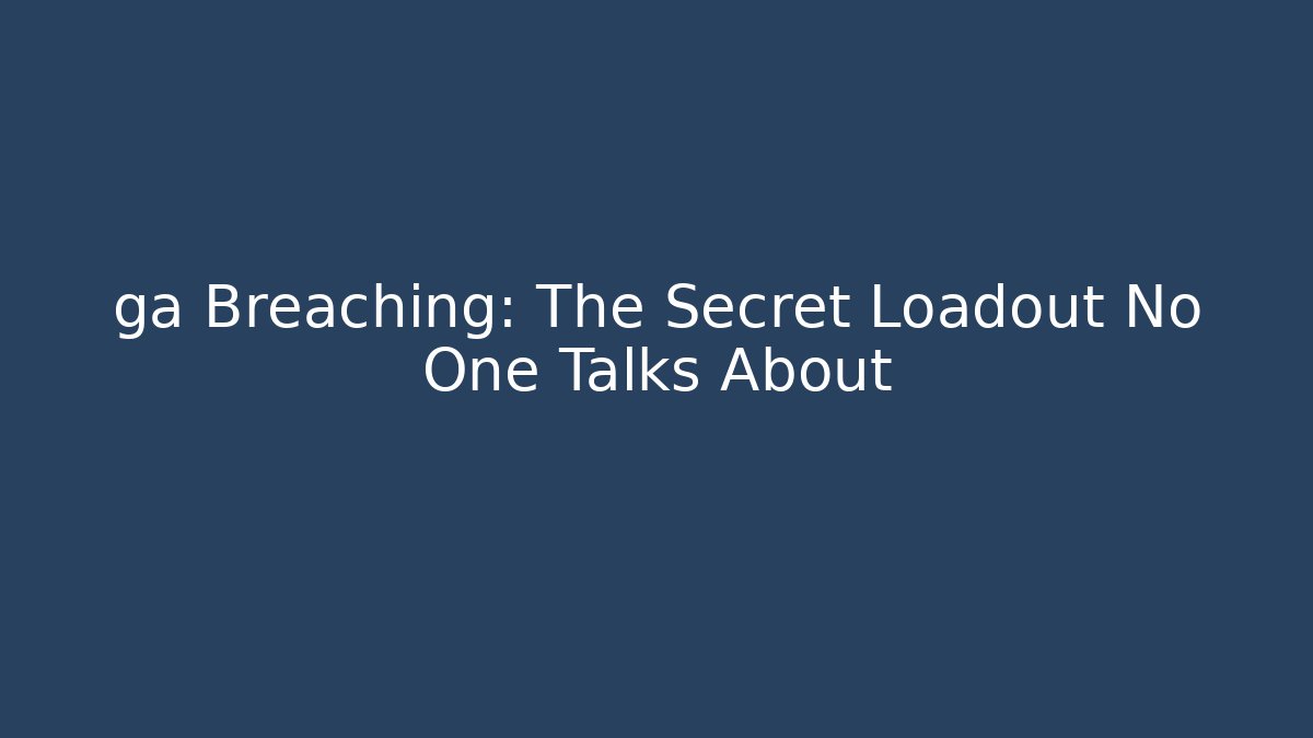 ga Breaching: The Secret Loadout No One Talks About