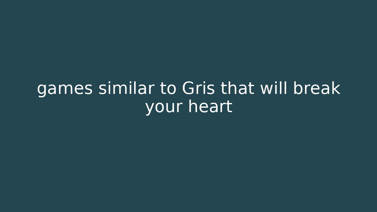 games similar to Gris that will break your heart