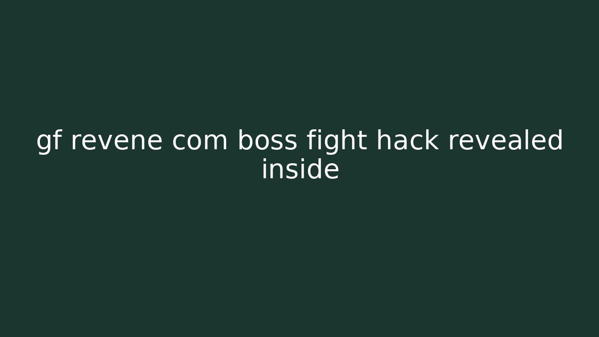 gf revene com boss fight hack revealed inside