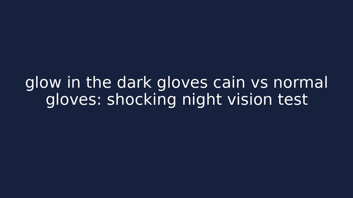 glow in the dark gloves cain vs normal gloves: shocking night vision test - Vintage E-Juice