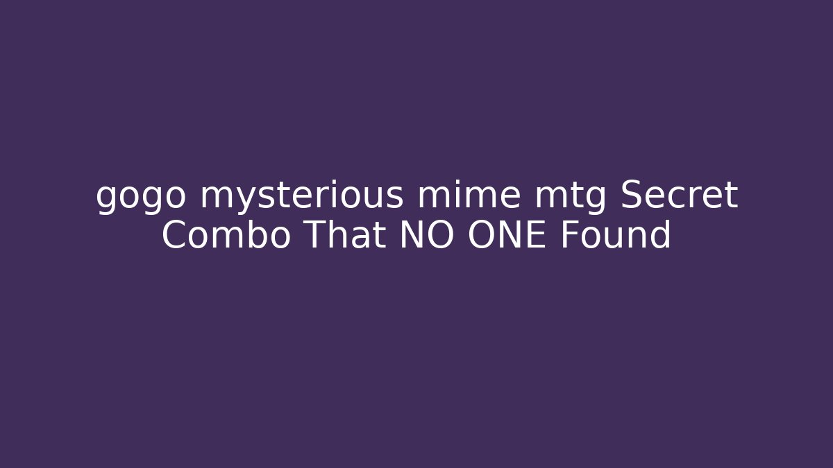 gogo mysterious mime mtg Secret Combo That NO ONE Found
