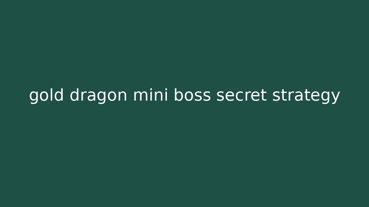 gold dragon mini boss secret strategy