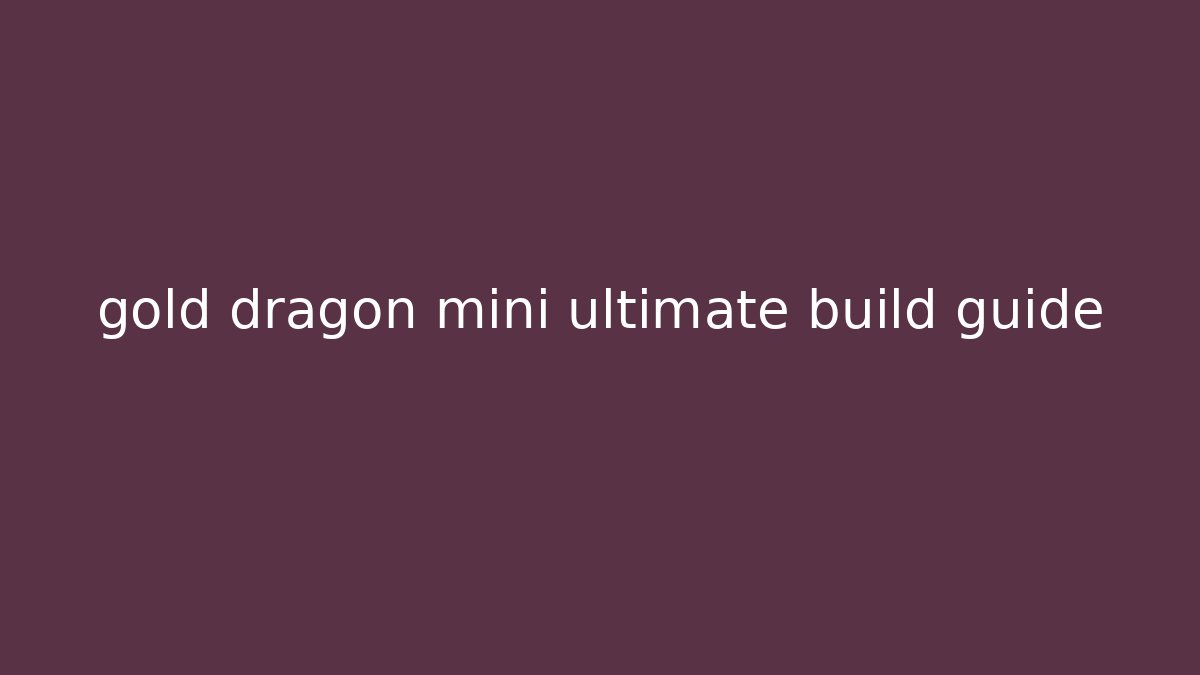 gold dragon mini ultimate build guide