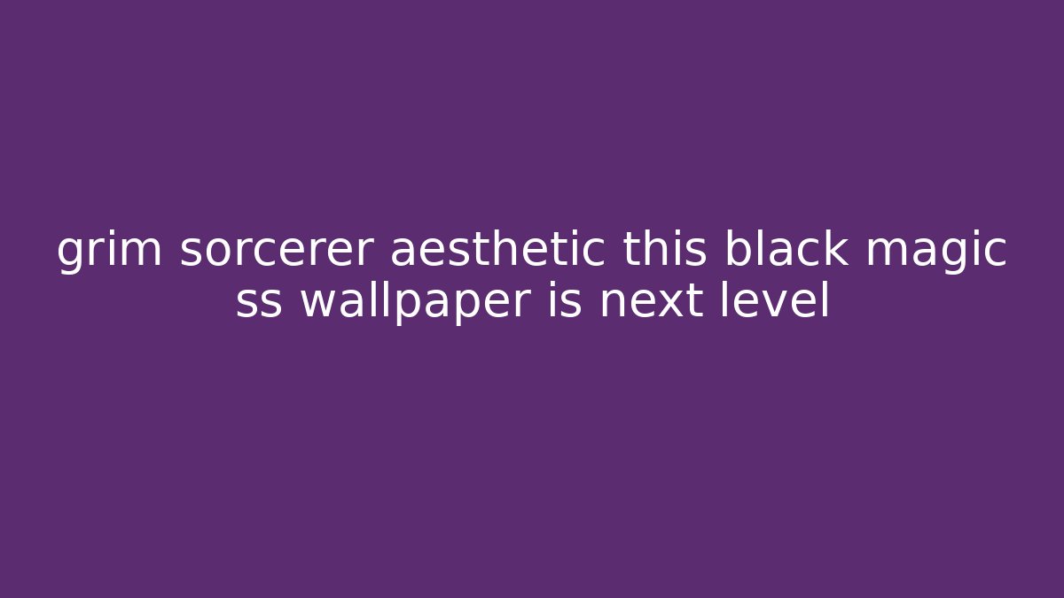 grim sorcerer aesthetic this black magic ss wallpaper is next level