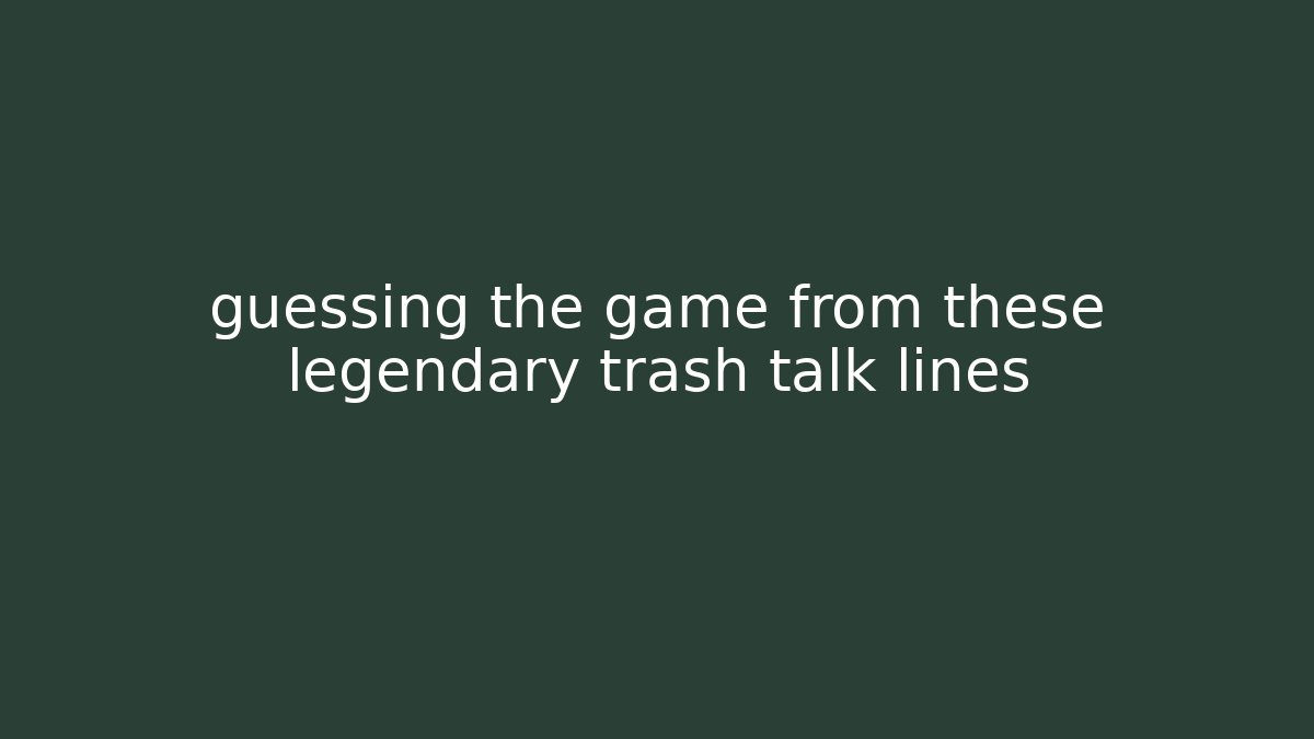 guessing the game from these legendary trash talk lines