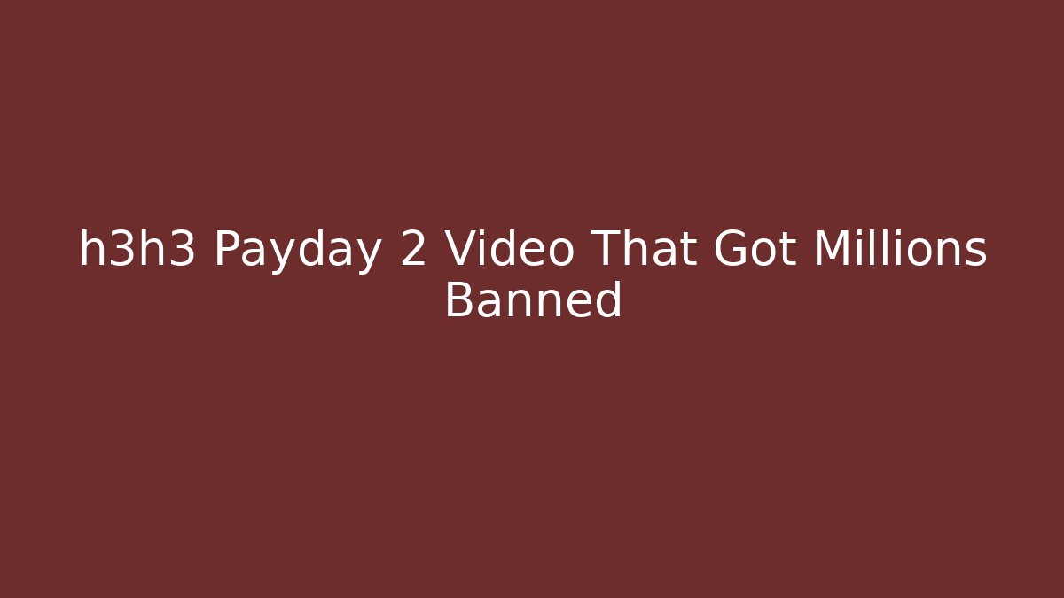 h3h3 Payday 2 Video That Got Millions Banned