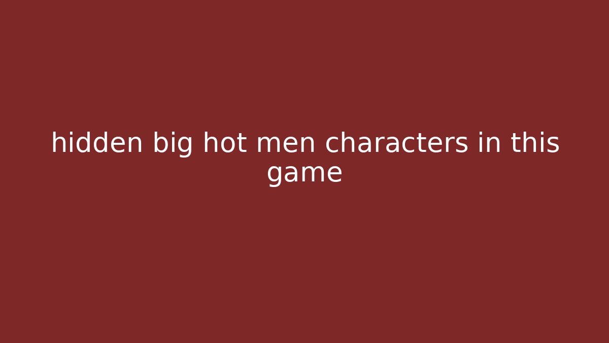 hidden big hot men characters in this game