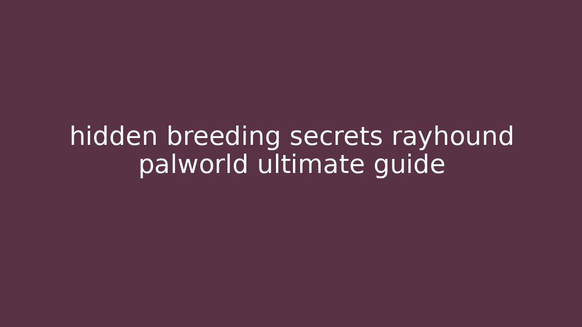 hidden breeding secrets rayhound palworld ultimate guide - Vintage E-Juice