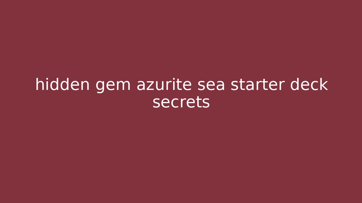 hidden gem azurite sea starter deck secrets - Vintage E-Juice
