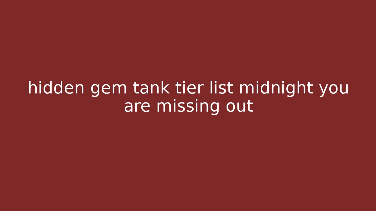 hidden gem tank tier list midnight you are missing out