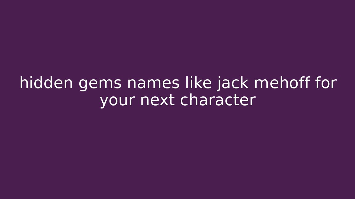 hidden gems names like jack mehoff for your next character