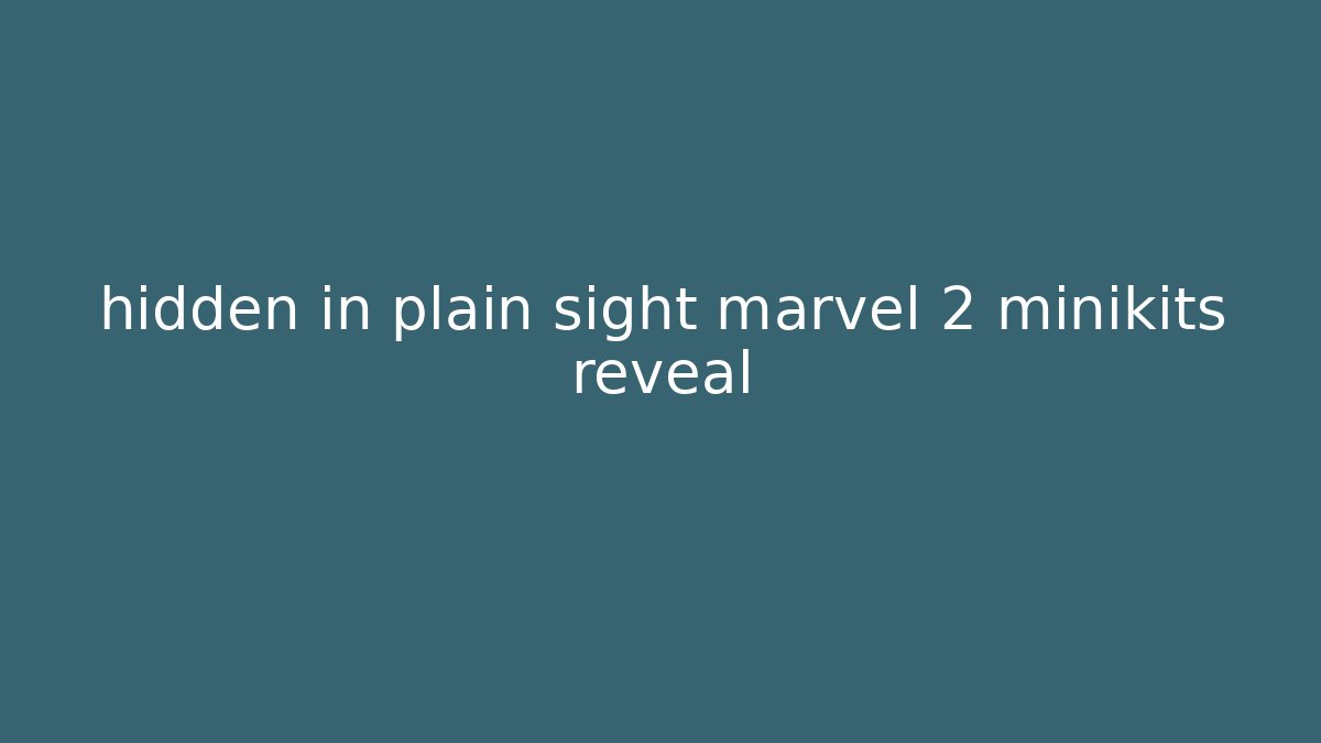 hidden in plain sight marvel 2 minikits reveal