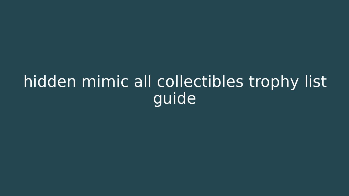 hidden mimic all collectibles trophy list guide