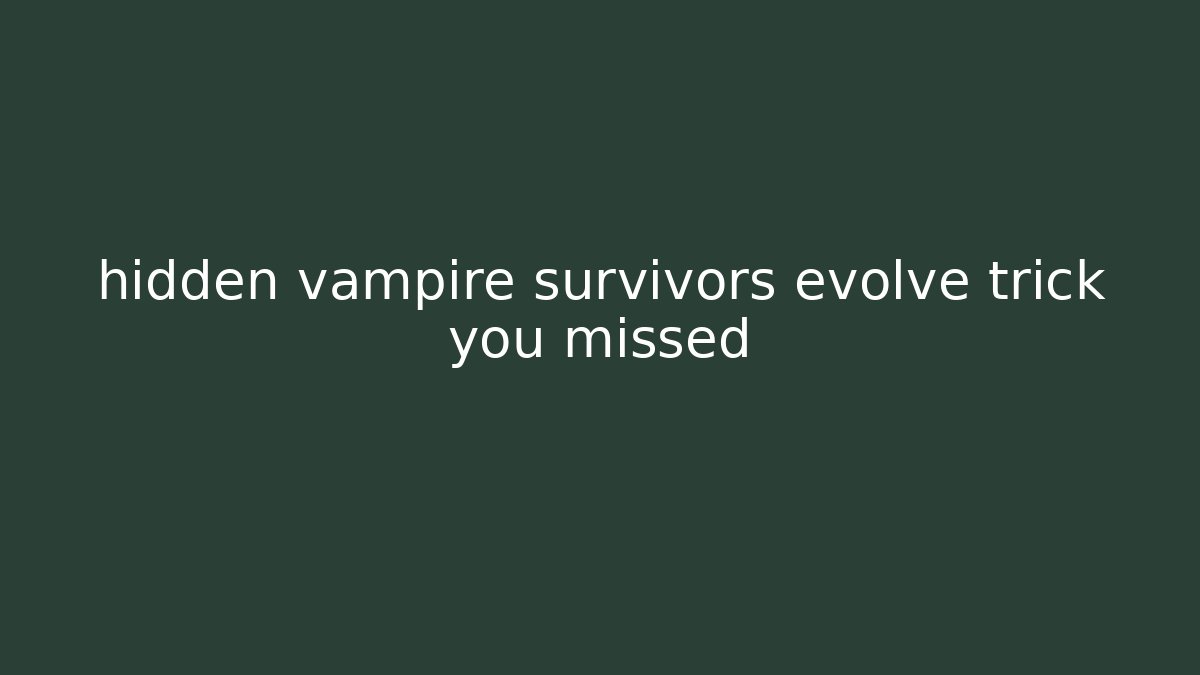hidden vampire survivors evolve trick you missed