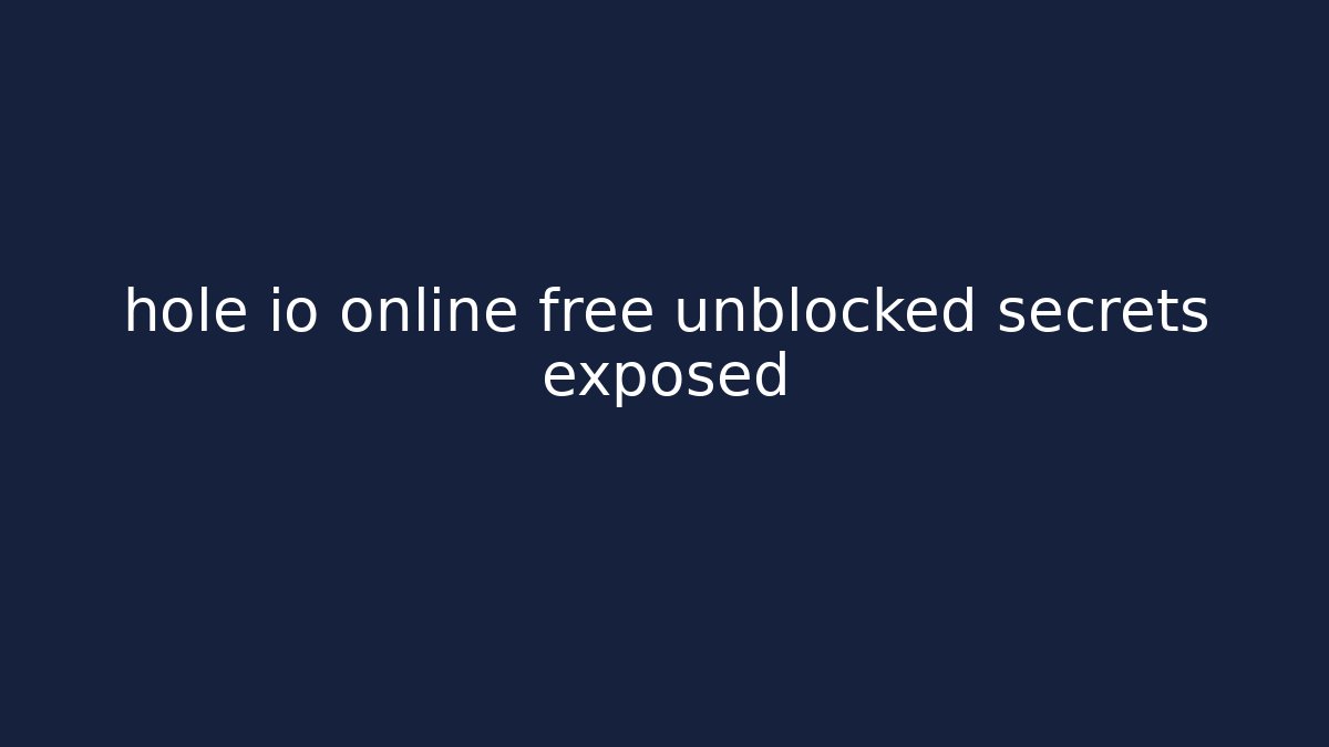 hole io online free unblocked secrets exposed