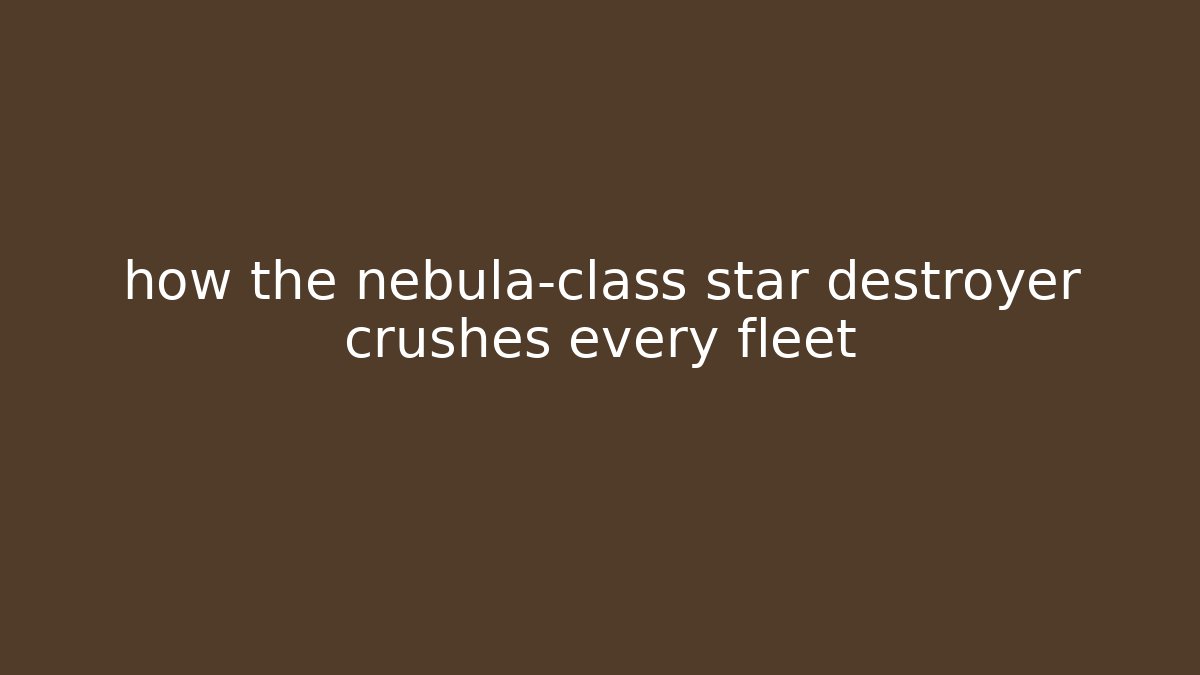 how the nebula-class star destroyer crushes every fleet
