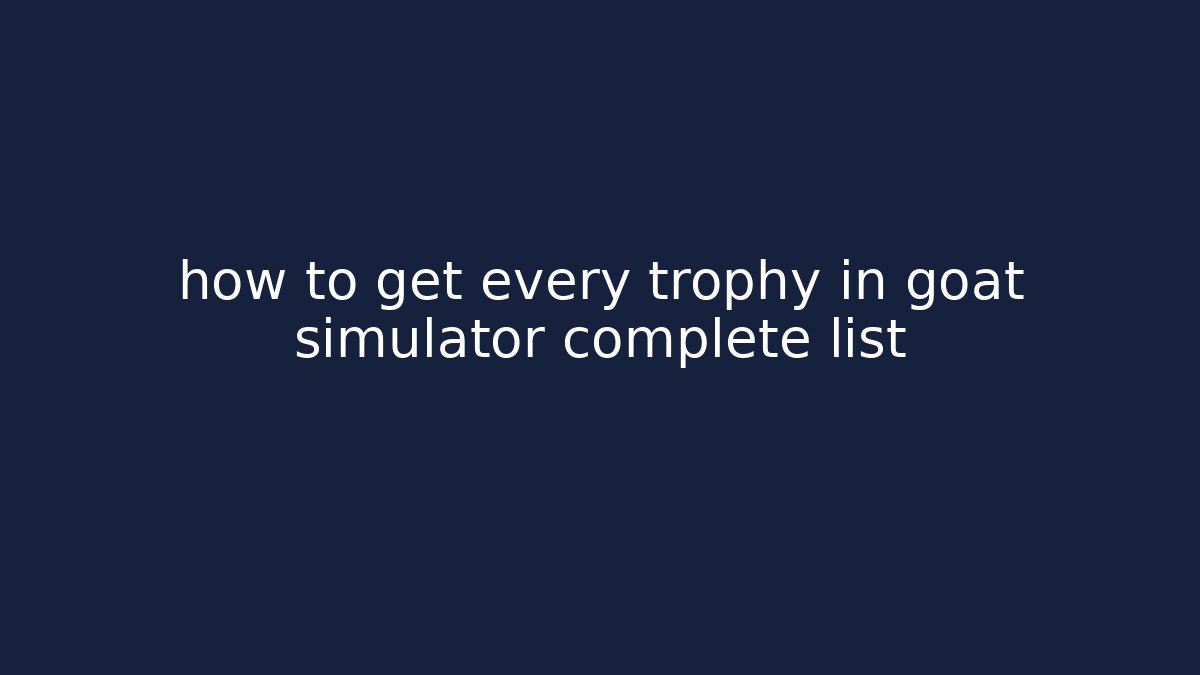 how to get every trophy in goat simulator complete list