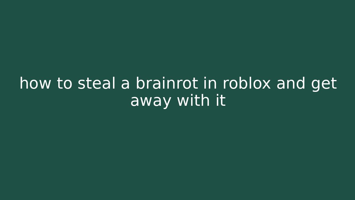 how to steal a brainrot in roblox and get away with it