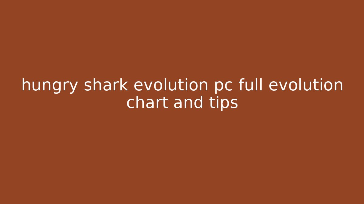 hungry shark evolution pc full evolution chart and tips - Vintage E-Juice